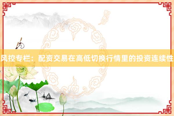 风控专栏：配资交易在高低切换行情里的投资连续性