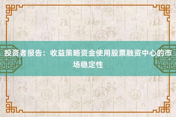 投资者报告：收益策略资金使用股票融资中心的市场稳定性