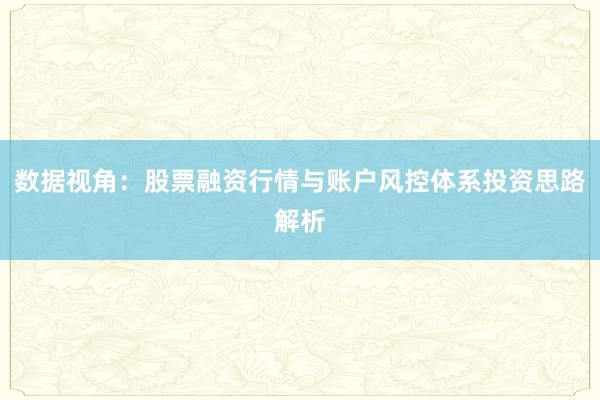 数据视角：股票融资行情与账户风控体系投资思路解析