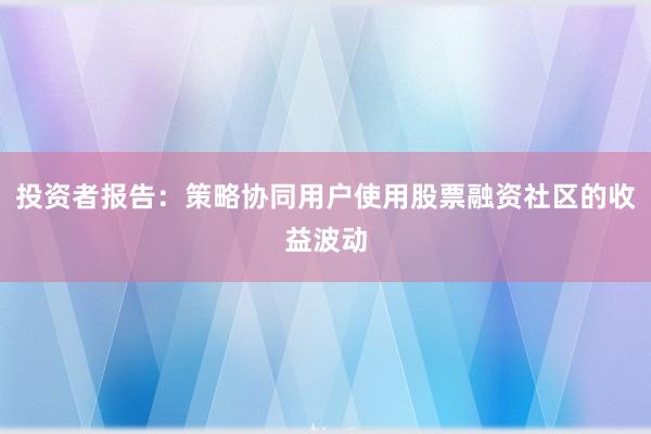投资者报告：策略协同用户使用股票融资社区的收益波动