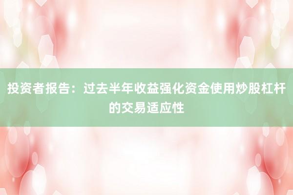 投资者报告：过去半年收益强化资金使用炒股杠杆的交易适应性