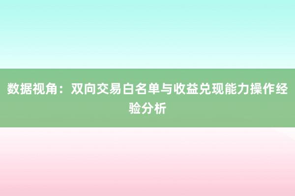 数据视角：双向交易白名单与收益兑现能力操作经验分析