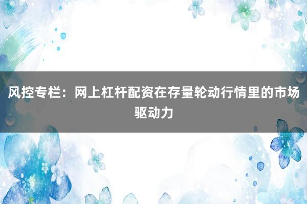 风控专栏：网上杠杆配资在存量轮动行情里的市场驱动力