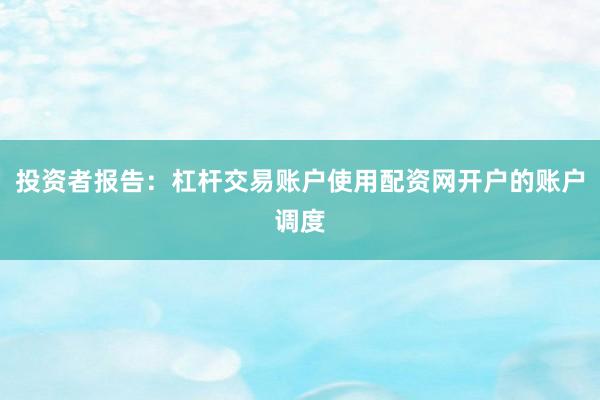 投资者报告：杠杆交易账户使用配资网开户的账户调度