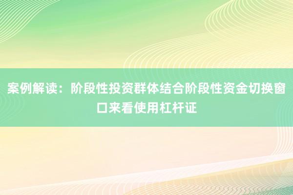 案例解读：阶段性投资群体结合阶段性资金切换窗口来看使用杠杆证