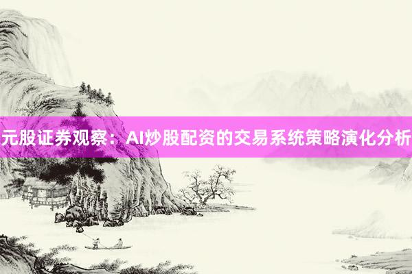 元股证券观察：AI炒股配资的交易系统策略演化分析
