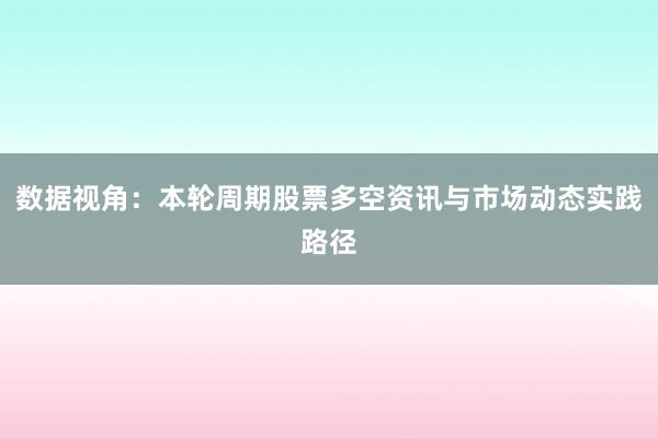 数据视角：本轮周期股票多空资讯与市场动态实践路径