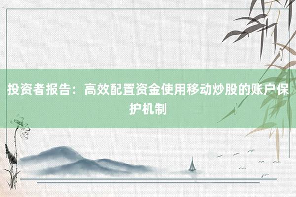 投资者报告：高效配置资金使用移动炒股的账户保护机制