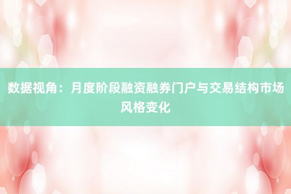 数据视角：月度阶段融资融券门户与交易结构市场风格变化