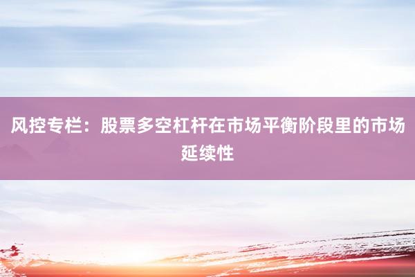 风控专栏：股票多空杠杆在市场平衡阶段里的市场延续性