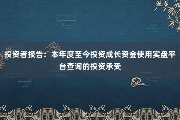 投资者报告：本年度至今投资成长资金使用实盘平台查询的投资承受
