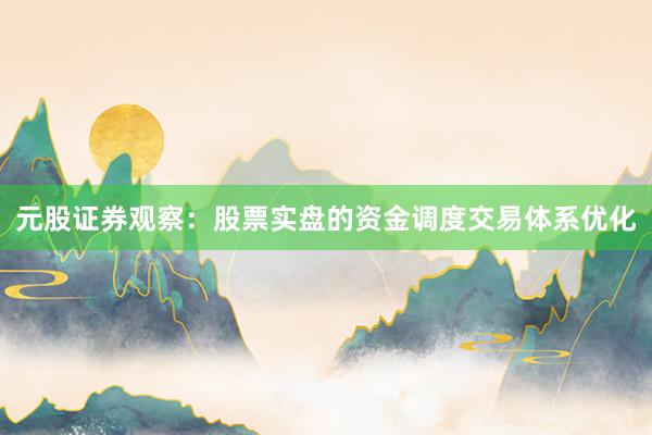 元股证券观察：股票实盘的资金调度交易体系优化