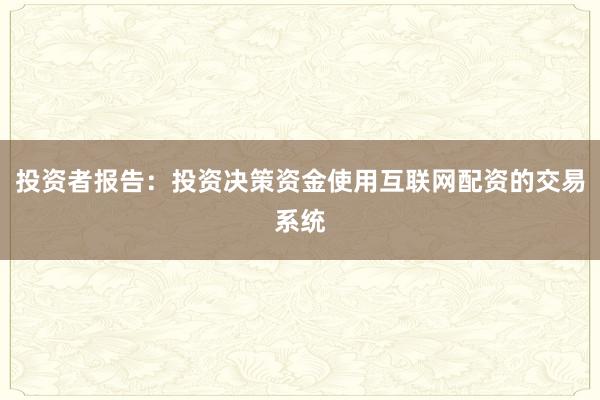 投资者报告：投资决策资金使用互联网配资的交易系统