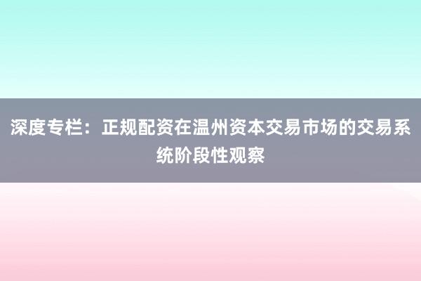 深度专栏：正规配资在温州资本交易市场的交易系统阶段性观察