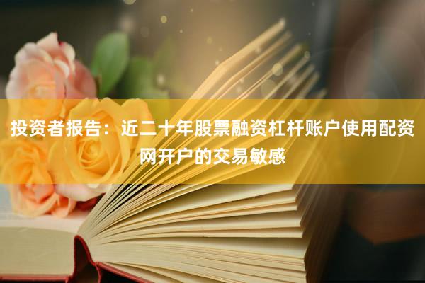 投资者报告：近二十年股票融资杠杆账户使用配资网开户的交易敏感