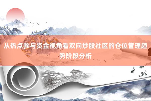 从热点参与资金视角看双向炒股社区的仓位管理趋势阶段分析