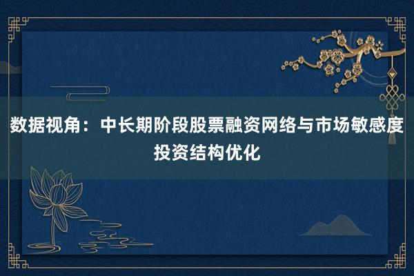 数据视角：中长期阶段股票融资网络与市场敏感度投资结构优化
