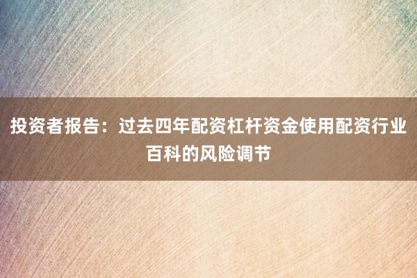 投资者报告：过去四年配资杠杆资金使用配资行业百科的风险调节