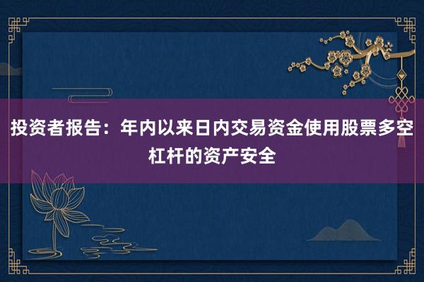 投资者报告:年内以来日内交易资金使用股票多空杠杆的资产安全