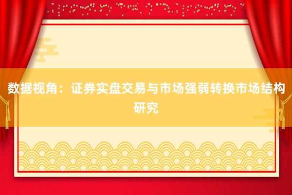 数据视角：证券实盘交易与市场强弱转换市场结构研究