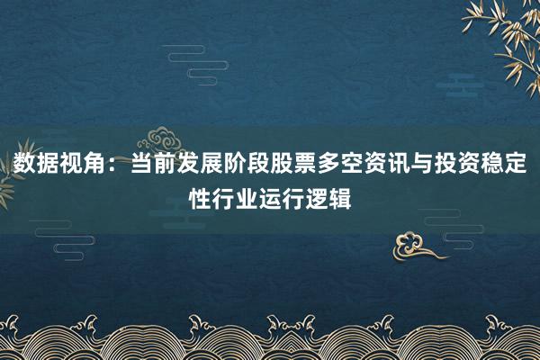 数据视角：当前发展阶段股票多空资讯与投资稳定性行业运行逻辑