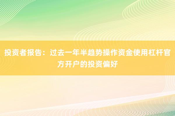 投资者报告：过去一年半趋势操作资金使用杠杆官方开户的投资偏好
