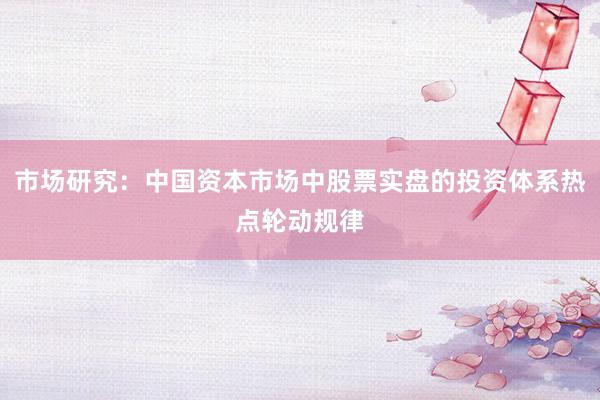 市场研究：中国资本市场中股票实盘的投资体系热点轮动规律