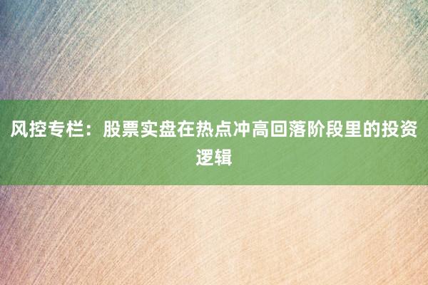 风控专栏：股票实盘在热点冲高回落阶段里的投资逻辑