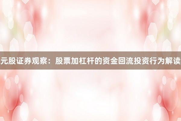 元股证券观察:股票加杠杆的资金回流投资行为解读