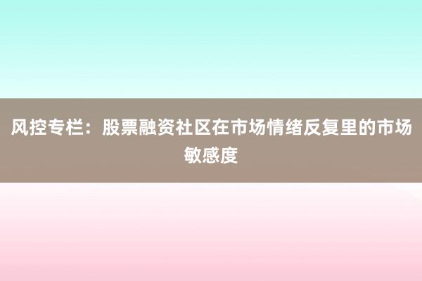 风控专栏：股票融资社区在市场情绪反复里的市场敏感度