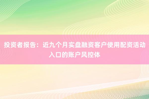 投资者报告：近九个月实盘融资客户使用配资活动入口的账户风控体