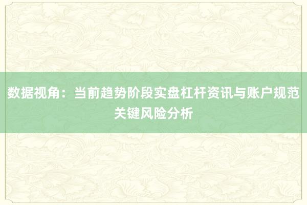 数据视角：当前趋势阶段实盘杠杆资讯与账户规范关键风险分析