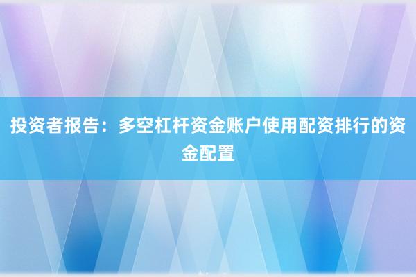 投资者报告：多空杠杆资金账户使用配资排行的资金配置