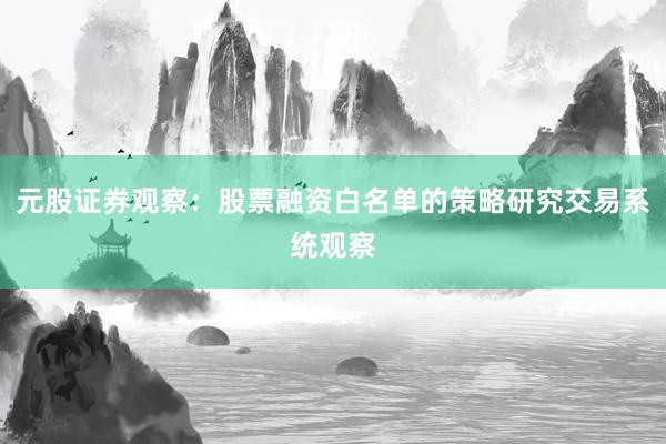 元股证券观察：股票融资白名单的策略研究交易系统观察