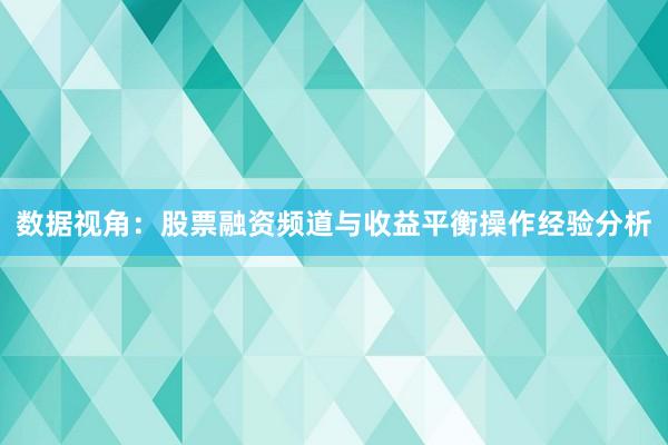 数据视角：股票融资频道与收益平衡操作经验分析