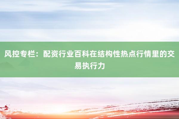 风控专栏：配资行业百科在结构性热点行情里的交易执行力