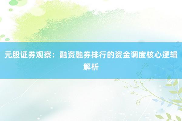 元股证券观察：融资融券排行的资金调度核心逻辑解析