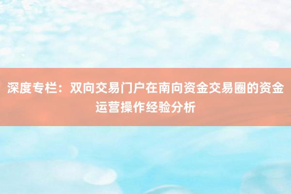 深度专栏：双向交易门户在南向资金交易圈的资金运营操作经验分析