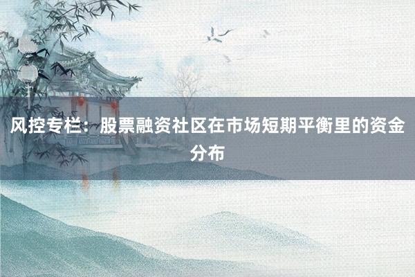 风控专栏：股票融资社区在市场短期平衡里的资金分布
