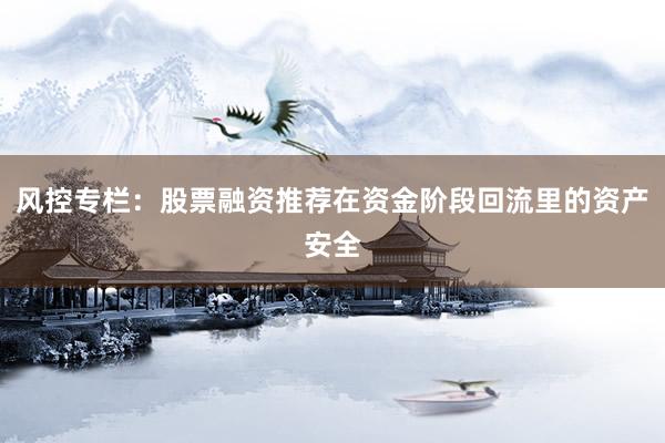 风控专栏：股票融资推荐在资金阶段回流里的资产安全