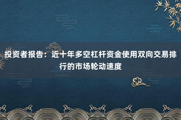 投资者报告：近十年多空杠杆资金使用双向交易排行的市场轮动速度