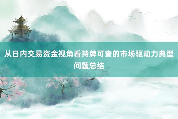 从日内交易资金视角看持牌可查的市场驱动力典型问题总结