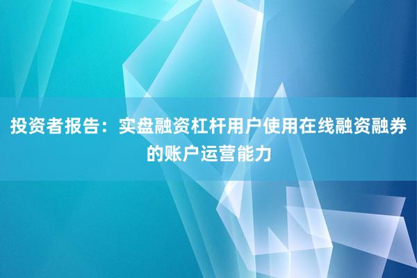 投资者报告：实盘融资杠杆用户使用在线融资融券的账户运营能力