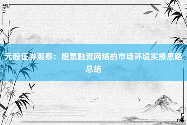 元股证券观察：股票融资网络的市场环境实操思路总结