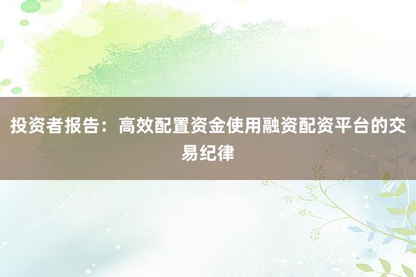 投资者报告：高效配置资金使用融资配资平台的交易纪律