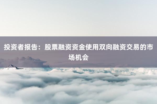 投资者报告：股票融资资金使用双向融资交易的市场机会