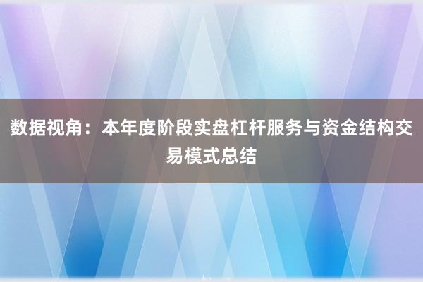 数据视角:本年度阶段实盘杠杆服务与资金结构交易模式总结