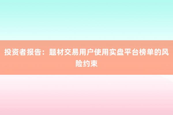 投资者报告:题材交易用户使用实盘平台榜单的风险约束