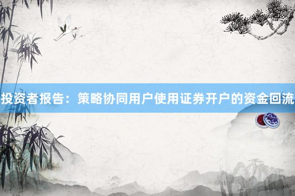 投资者报告：策略协同用户使用证券开户的资金回流