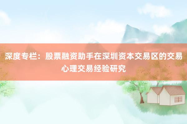 深度专栏：股票融资助手在深圳资本交易区的交易心理交易经验研究